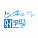 とある歌舞伎町の射撃場（規制前は烏殺せるエアガンが撃てた）