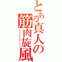 とある真人の筋肉旋風（キンニクセンセーション）