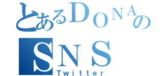 とあるＤＯＮＡのＳＮＳ（Ｔｗｉｔｔｅｒ）