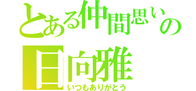 とある仲間思いの日向雅（いつもありがとう）