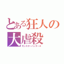 とある狂人の大虐殺（モンスターハンター４）