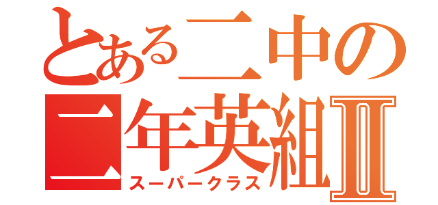 とある二中の二年英組Ⅱ（スーパークラス）