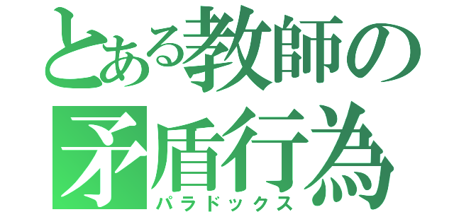 とある教師の矛盾行為（パラドックス）