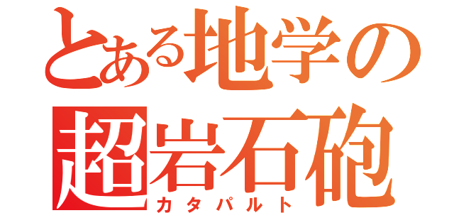 とある地学の超岩石砲（カタパルト）