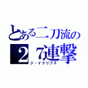 とある二刀流の２７連撃（ジ・イクリプス）