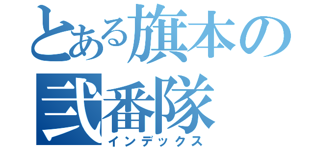 とある旗本の弐番隊（インデックス）