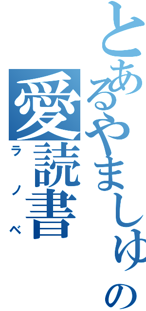 とあるやましゅの愛読書（ラノベ）