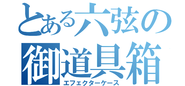 とある六弦の御道具箱（エフェクターケース）