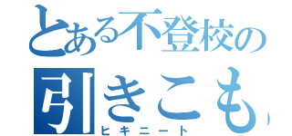 とある不登校の引きこもり（ヒキニート）