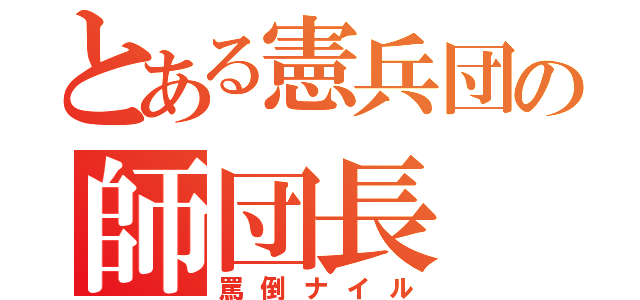 とある憲兵団の師団長（罵倒ナイル）