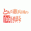 とある憲兵団の師団長（罵倒ナイル）