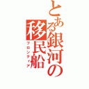 とある銀河の移民船（フロンティア）