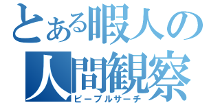 とある暇人の人間観察（ピープルサーチ）