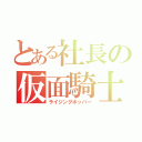 とある社長の仮面騎士（ライジングホッパー）