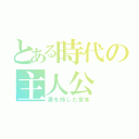 とある時代の主人公（満を持した宮本）