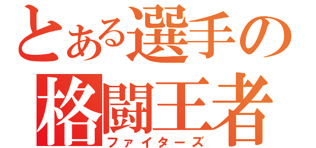 とある選手の格闘王者（ファイターズ）