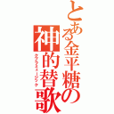 とある金平糖の神的替歌（クプラミュージック）