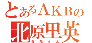 とあるＡＫＢの北原里英（きたりえ）