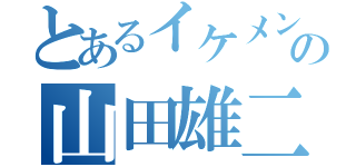 とあるイケメンの山田雄二（）