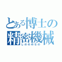 とある博士の精密機械（しののめなの）