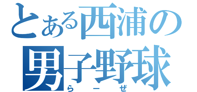 とある西浦の男子野球部（らーぜ）