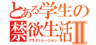 とある学生の禁欲生活Ⅱ（フラストレーション）