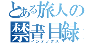 とある旅人の禁書目録（インデックス）