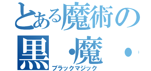 とある魔術の黒・魔・導（ブラックマジック）