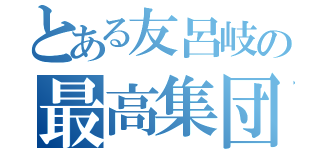 とある友呂岐の最高集団（）