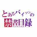 とあるバイソンの禁書目録（インデックス）