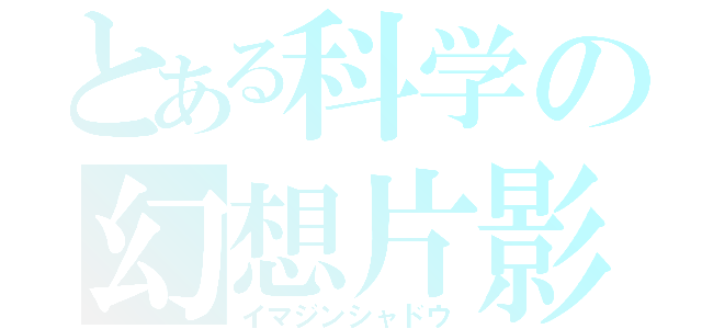 とある科学の幻想片影（イマジンシャドウ）