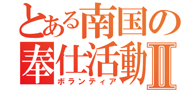 とある南国の奉仕活動Ⅱ（ボランティア）