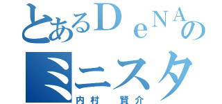 とあるＤｅＮＡのミニスター（内村　賢介）