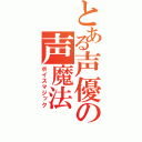 とある声優の声魔法（ボイスマジック）