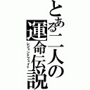 とある二人の運命伝説（レジェンドフェイト）