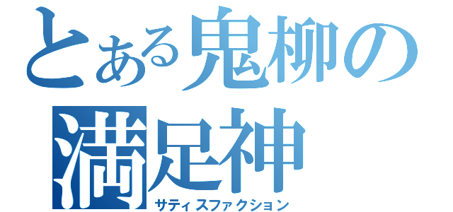 とある鬼柳の満足神（サティスファクション）