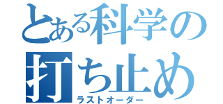 とある科学の打ち止め（ラストオーダー）