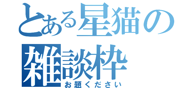 とある星猫の雑談枠（お題ください）