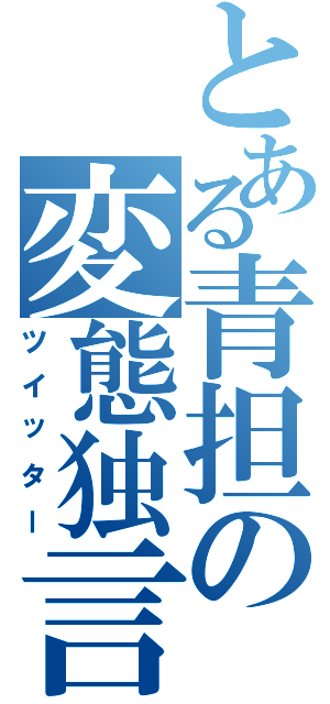 とある青担の変態独言（ツイッター）