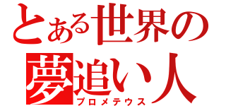 とある世界の夢追い人（プロメテウス）