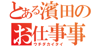 とある濱田のお仕事事情（ウチダカイタイ）