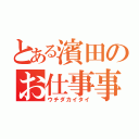 とある濱田のお仕事事情（ウチダカイタイ）