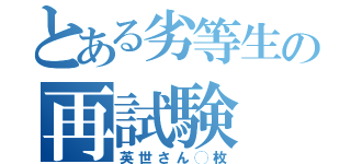 とある劣等生の再試験（英世さん◯枚）