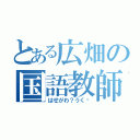 とある広畑の国語教師（はせがわ？うく⁇）