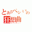 とあるペシミストの狂想曲（ラプソディー）