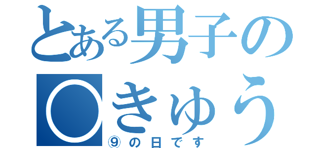 とある男子の○きゅう（⑨の日です）