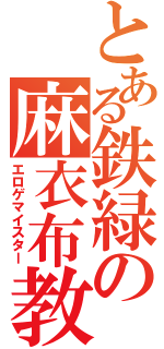 とある鉄緑の麻衣布教（エロゲマイスター）