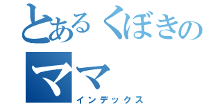 とあるくぼきのママ（インデックス）