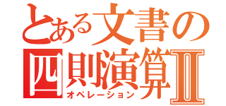 とある文書の四則演算Ⅱ（オペレーション）