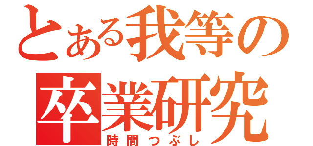 とある我等の卒業研究（時間つぶし）